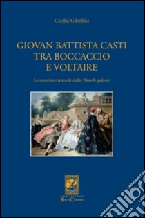 Giovan Battista Casti fra Boccaccio e Voltaire libro di Gibellini Cecilia