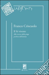 Il sé vivente. Alla ricerca della piega psichica dell'anima. Ediz. multilingue libro di Criscuolo Franco