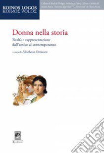 Donna nella storia. Realtà e rappresentazione dall'antico al contemporaneo libro di Dimauro E. (cur.)