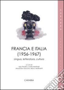 Francia e Italia (1956-1967). Lingua, letteratura, cultura libro di Giacone A. (cur.); Maffioletti M. (cur.); Martinelli L. (cur.)