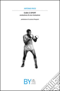 Cuba e sport. Evoluzione di una rivoluzione libro di Rico Antonio