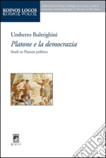 Platone e la democrazia. Studi su Platone politico libro di Bultrighini Umberto