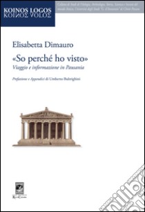 «So perché ho visto». Viaggio e informazione in Pausania libro di Dimauro Elisabetta