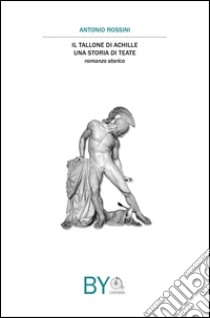 Il tallone di Achille. Una storia di Teate libro di Rossini Antonio