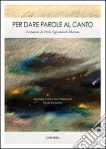 Per dare parole al canto. La poesia di Perla Sigismondi Marino libro di Fiorentino N. (cur.)