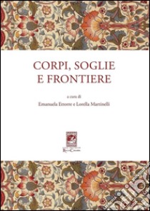 Corpi, soglie e frontiere libro di Ettorre E. (cur.); Martinelli L. (cur.)