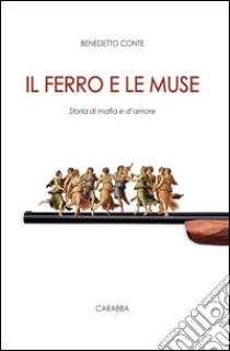 Il ferro e le muse. Storia di mafia e d'amore libro di Conte Benedetto