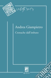 Cronache dall'imbuto. Raccolta di versi libro di Giampietro Andrea