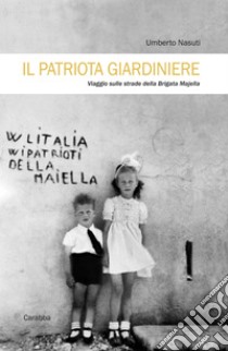 Il patriota giardiniere. Viaggio sulle strade della brigata Majella libro di Nasuti Umberto