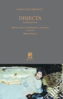 Disjecta. Frammenti lirici. Ediz. critica libro di Tarchetti Iginio Ugo; Mosena R. (cur.)