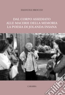 Dal corpo assediato alle macerie della memoria. La poesia di Jolanda Insana libro di Broccio Emanuele