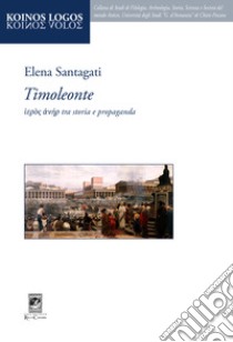 Timoleonte. Tra storia e propaganda libro di Santagati E.