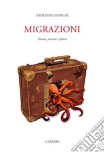 Migrazioni. Passato, presente e futuro libro di Longhi Emiliano