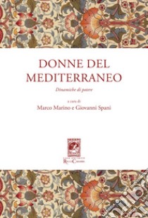 Donne del Mediterraneo. Dinamiche di potere libro di Marino M. (cur.); Spani G. (cur.)