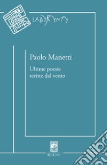 Ultime poesie scritte dal vento libro di Manetti Paolo