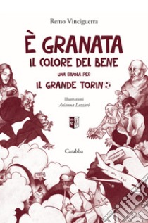 È granata il colore del bene. Una favola per il grande Torino libro di Vinciguerra Remo