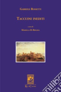 Taccuini inediti libro di Rossetti Gabriele; Di Brigida M. (cur.)