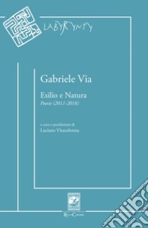 Esilio e natura. Poesie (2011-2018) libro di Via Gabriele; Vitacolonna L. (cur.)