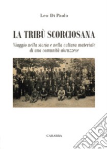 La tribù scorciosana. Viaggio nella storia e nella cultura materiale di una comunità abruzzese libro di Di Paolo Leo