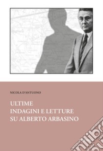 Ultime indagini e letture su Alberto Arbasino libro di D'Antuono Nicola