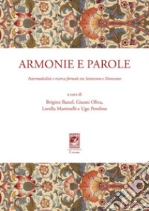 Armonie e parole. Intermedialità e ricerca formale tra Settecento e Novecento libro di Battel Brigitte; Oliva Gianni; Martinelli Lorella