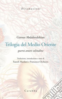 Trilogia del Medio Oriente. Guerra amore solitudine. Ediz. italiana e persiana libro di Abdolmalekian Garous; Occhetto F. (cur.)