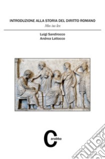 Introduzione alla storia del diritto romano. Mos iux lex libro di Sandirocco Luigi; Lattocco Andrea