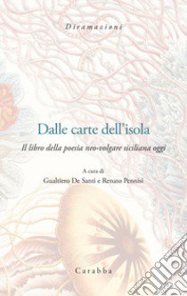 Dalle carte dell'Isola. Il libro della poesia neo-volgar siciliana oggi libro di De Santi G. (cur.); Pennisi R. (cur.)