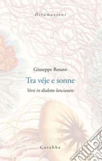 Tra Vèje e sonne. Versi in dialetto lancianese libro di Rosato Giuseppe