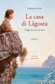 La casa di Làgosta. Viaggio di terra e di mare libro di Feola Francesco