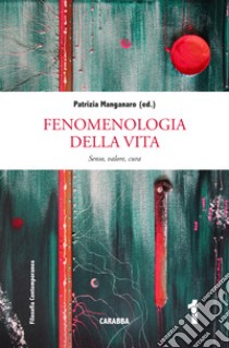 Fenomenologia della vita. Senso, valore, cura libro di Manganaro P. (cur.)