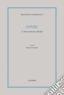 Opere. Vol. 5: Discorsi letterari e filosofici libro di Lomonaco Francesco; D'Antuono N. (cur.)