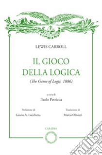 Il gioco della logica libro di Carroll Lewis; Petricca P. (cur.); Lucchetta G. (cur.)