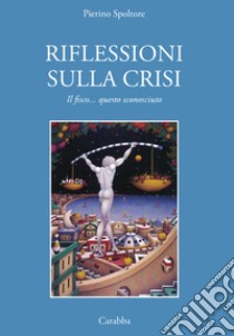 Riflessioni sulla crisi. Il fisco... questo sconosciuto libro di Spoltore Pierino