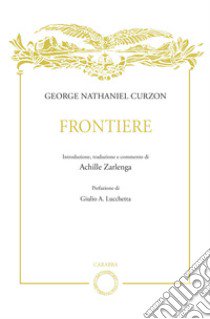 George Nathaniel Curzon. Frontiere libro di Zarlenga A. (cur.)