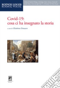 Covid-19: cosa ci ha insegnato la storia libro di Dimauro Elisabetta