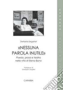 «Nessuna parola inutile». Poesia, prosa e teatro nella vita di Elena Bono libro di Segatori Stefania; Langella G. (cur.)