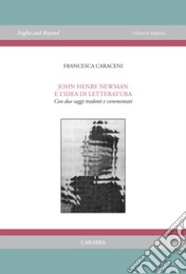 John Henry Newman e l'idea di letteratura. Con due saggi tradotti e commentati libro di Caraceni Francesca