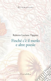 Finché c'è il merlo e altre poesie libro di Tàpparo Roberto Luciano