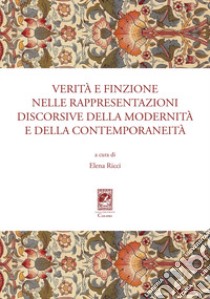 Verità e finzione nelle rappresentazioni discorsive della modernità e della contemporaneità libro di Ricci E. (cur.)