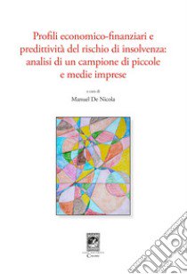 Profili economico-finanziari e predittività del rischio di insolvenza. Analisi di un campione di piccole e medie imprese libro di De Nicola M. (cur.)