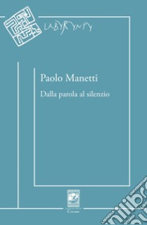 Dalla parola al silenzio libro di Manetti Paolo