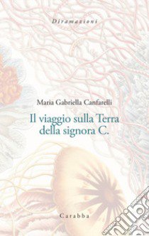 Il viaggio sulla terra della signora C. libro di Canfarelli Maria Gabriella