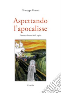 Aspettando l'Apocalisse. Pretesti e diversivi della vigilia libro di Rosato Giuseppe