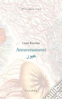 Attraversamenti. Testo arabo a fronte libro di Keyrouz Laure