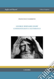 George Bernard Shaw. Commediografo e saltimbanco libro di Marroni Francesco