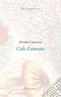 Cieli d'assenzio. Poemetti (1987-1989) libro di Coluccino Osvaldo