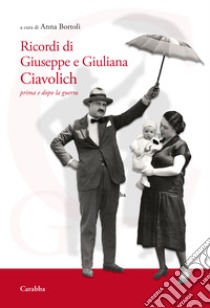 Ricordi di Giuseppe e Giuliana Ciavolich. Prima e dopo la guerra libro di Bortoli A. (cur.)