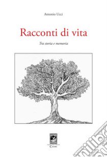 Racconti di vita. Tra storia e memoria libro di Ucci Antonio