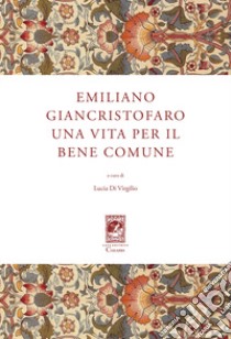 Emiliano Giancristofaro. Una vita per il bene comune libro di Di Virgilio L. (cur.)